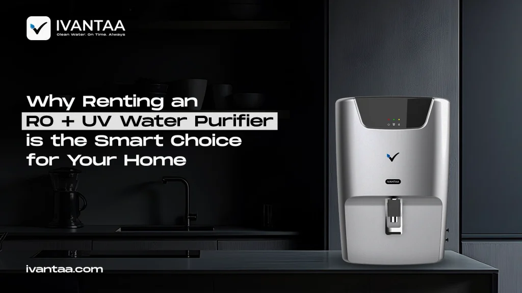 Rent RO + UV Water Purifier: The Smart Choice for Your Home